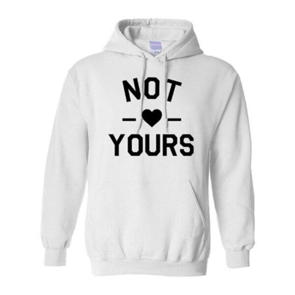 A white hoodie with the words not yours written on it.